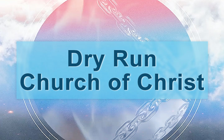 DRY RUN CHURCH OF CHRIST